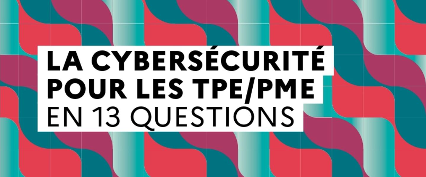 La cybersécurité pour les TPE/PME en 13 questions